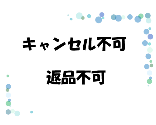 キャンセル・返品ともに不可