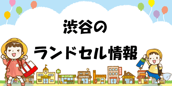 渋谷周辺のランドセル店舗一覧 地図 プチ解説付き