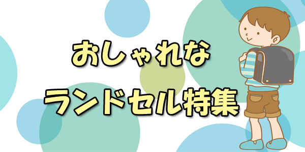 男の子のおしゃれなランドセル情報